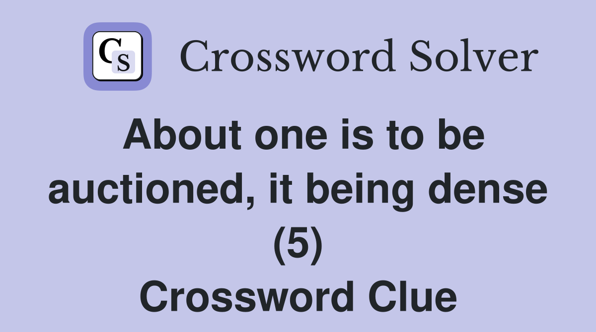 About one is to be auctioned, it being dense (5) Crossword Clue