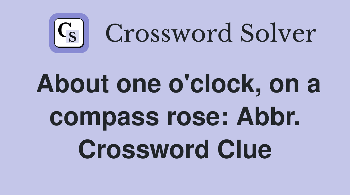 About one o'clock, on a compass rose: Abbr. Crossword Clue