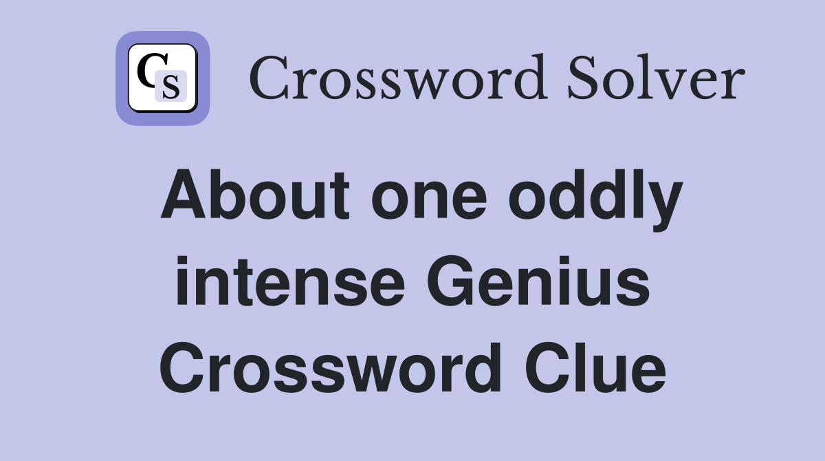 About one oddly intense Genius Crossword Clue