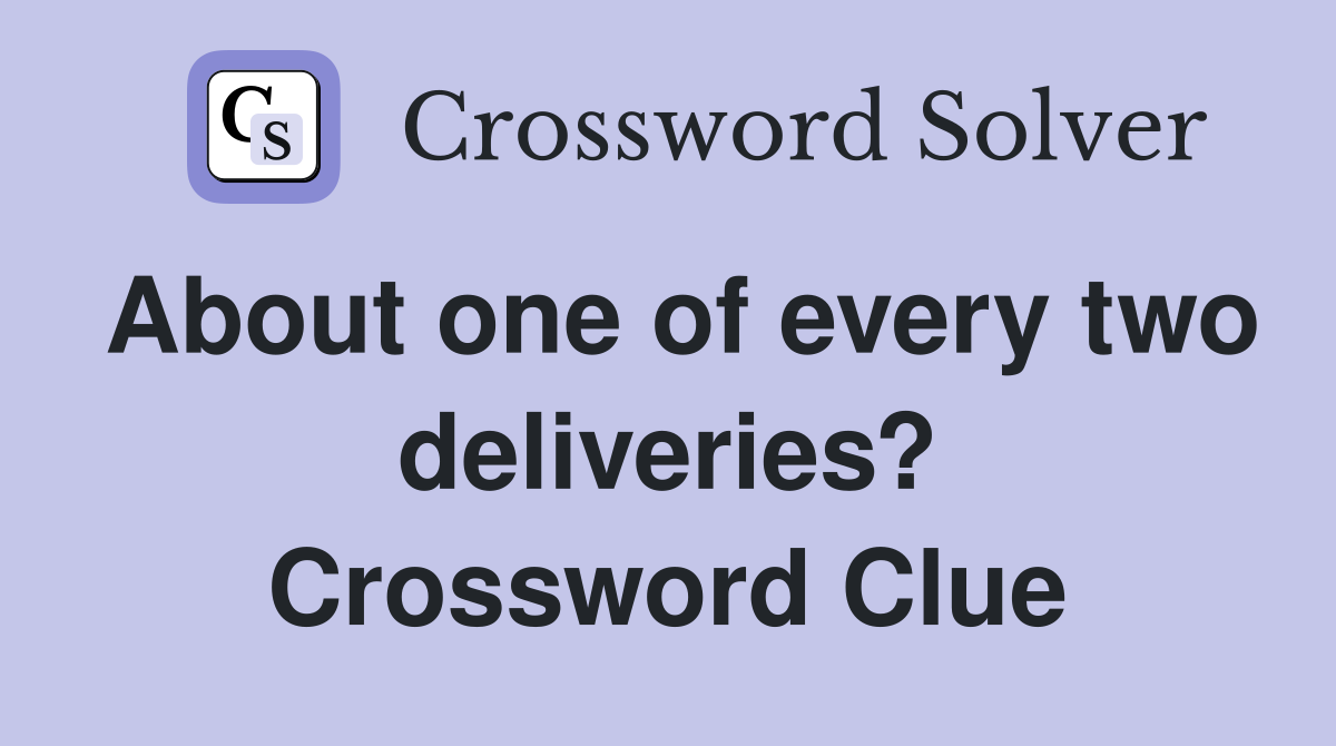 About one of every two deliveries? Crossword Clue