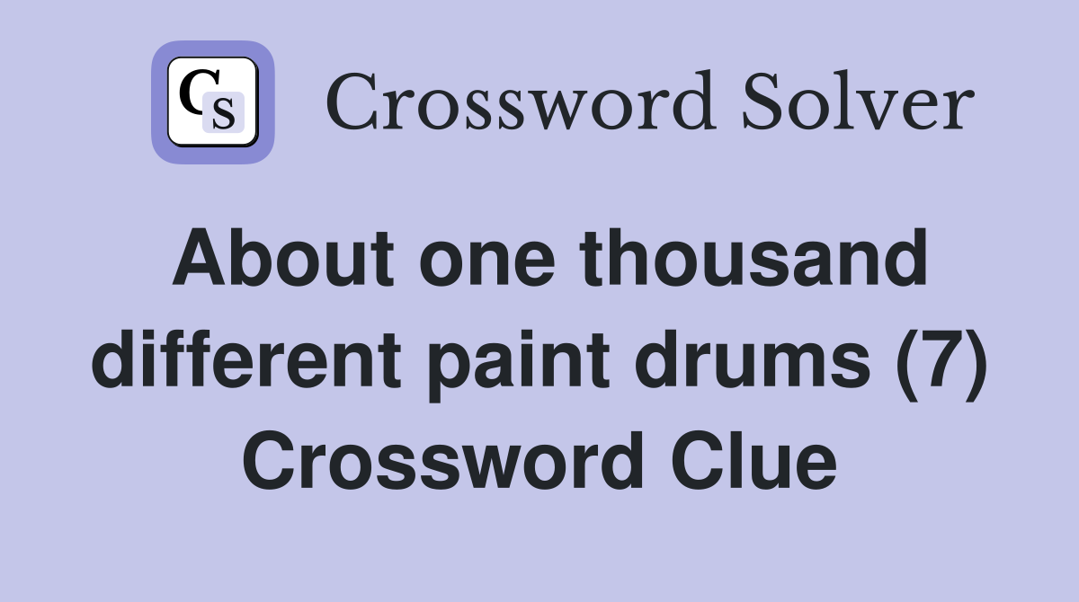 About one thousand different paint drums (7) Crossword Clue