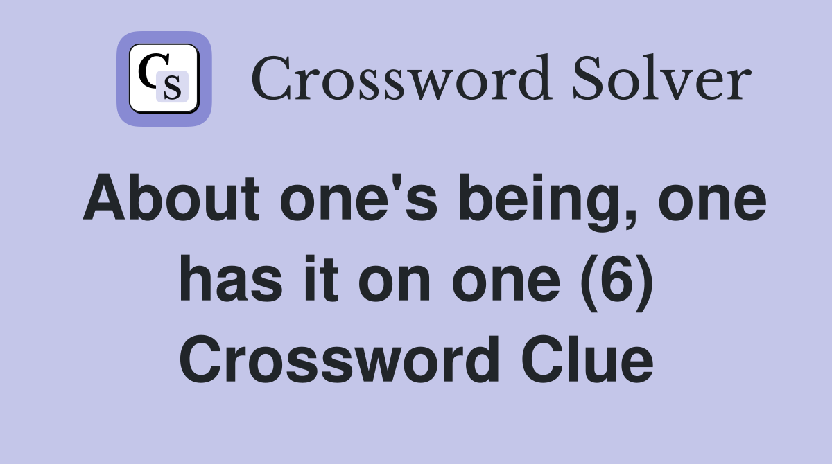 About one's being, one has it on one (6) Crossword Clue