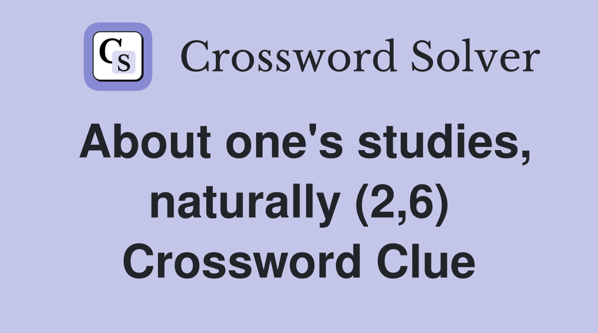 About one's studies, naturally (2,6) Crossword Clue