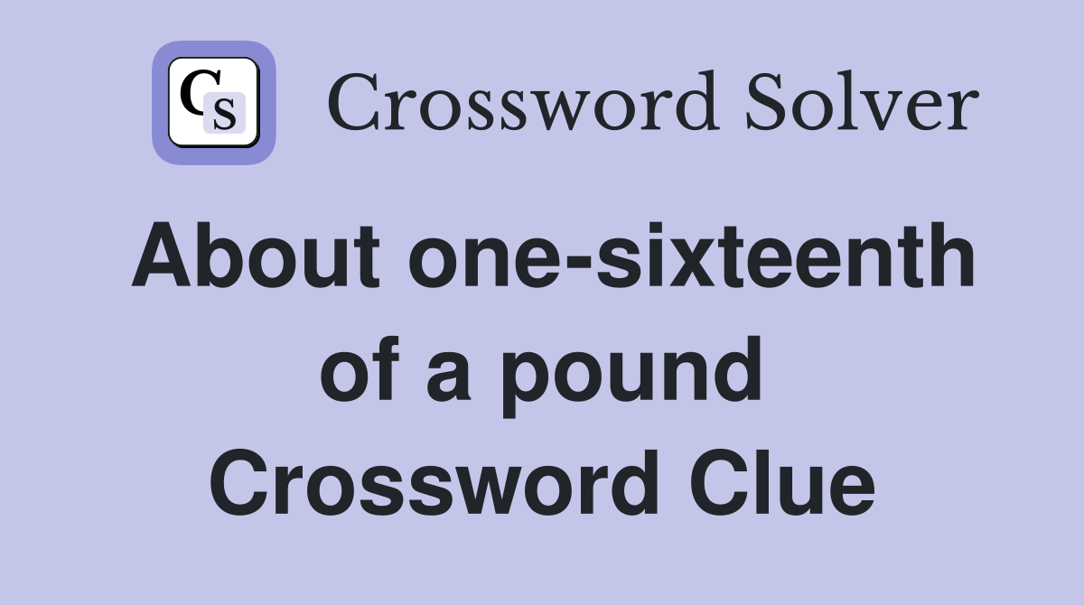 About one-sixteenth of a pound Crossword Clue