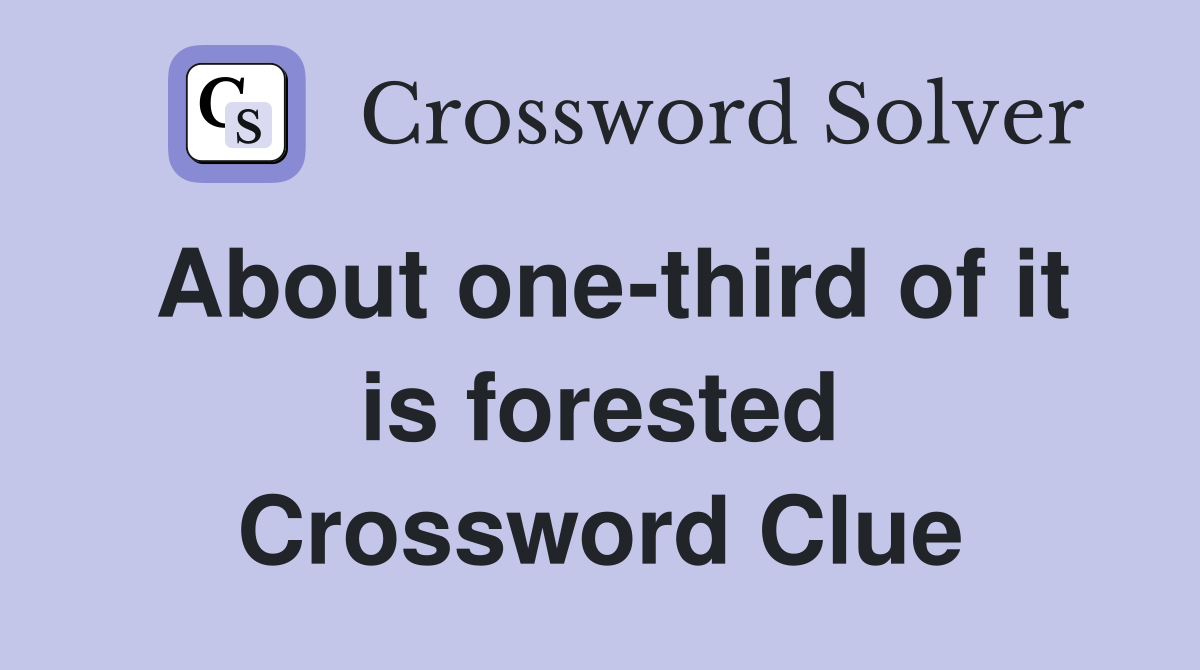 About one-third of it is forested Crossword Clue