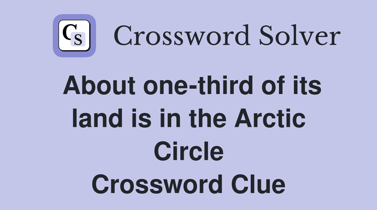 About one-third of its land is in the Arctic Circle Crossword Clue