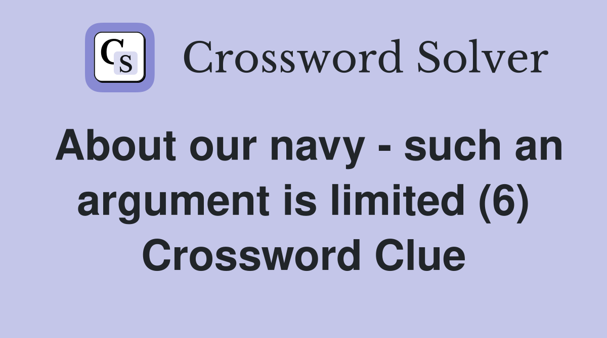 About our navy - such an argument is limited (6) Crossword Clue