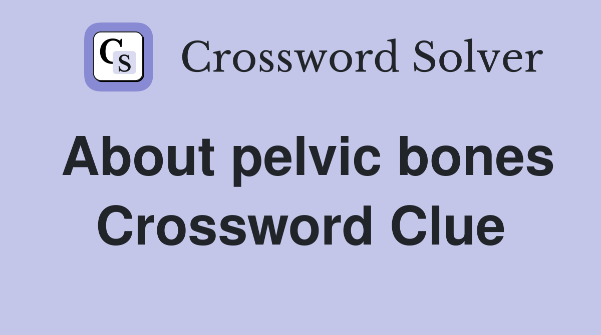 About pelvic bones Crossword Clue