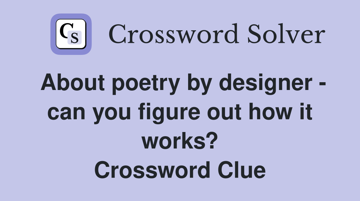 About poetry by designer - can you figure out how it works? Crossword Clue