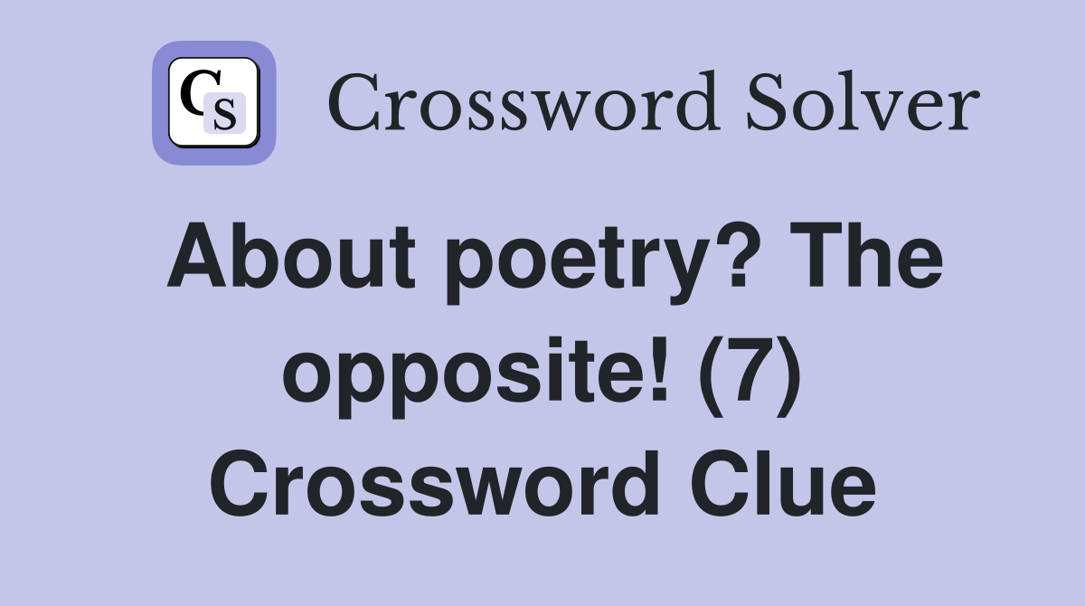 About poetry? The opposite! (7) Crossword Clue