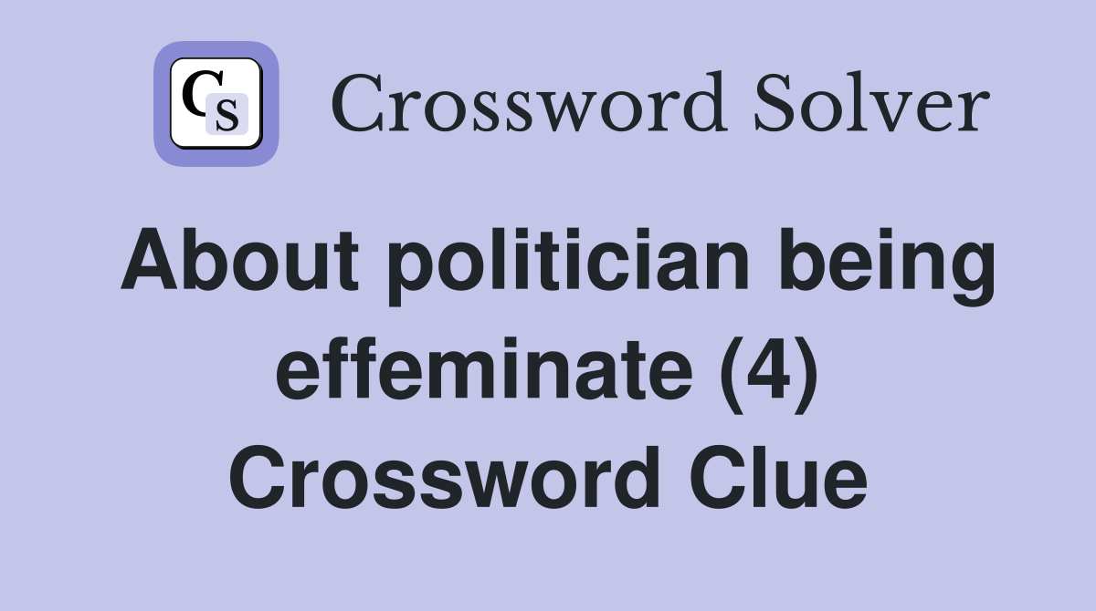 About politician being effeminate (4) Crossword Clue