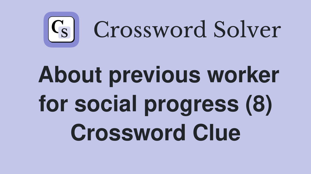 About previous worker for social progress (8) Crossword Clue