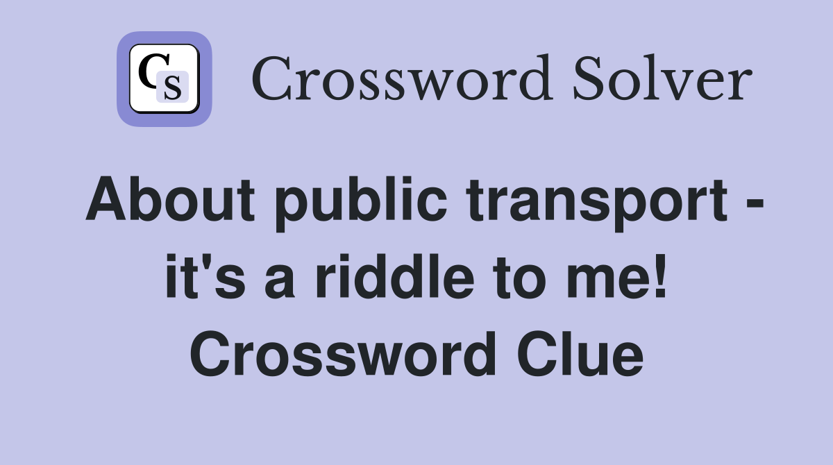 About public transport - it's a riddle to me! Crossword Clue