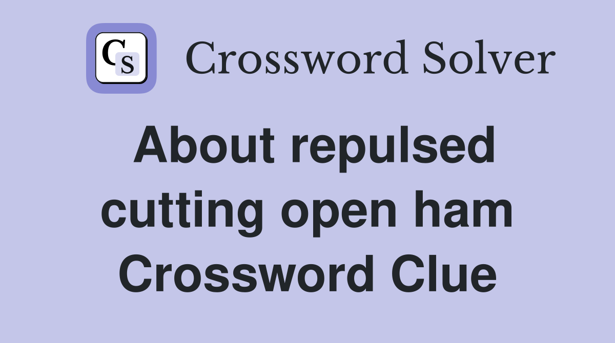 About repulsed cutting open ham Crossword Clue