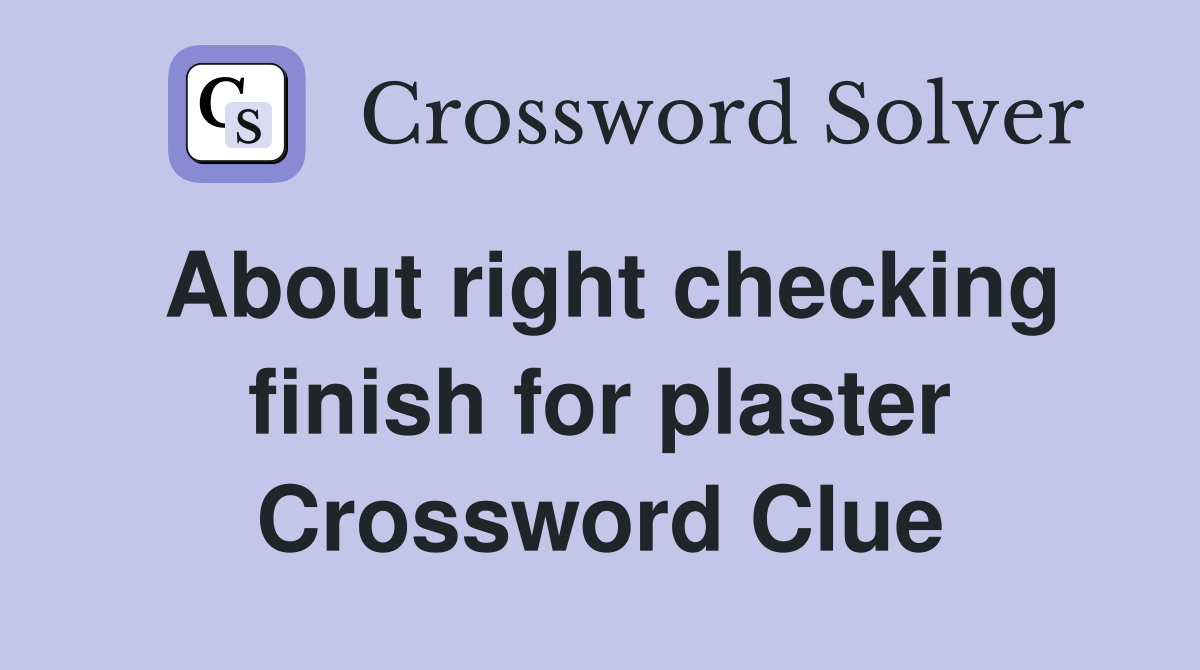 About right checking finish for plaster Crossword Clue