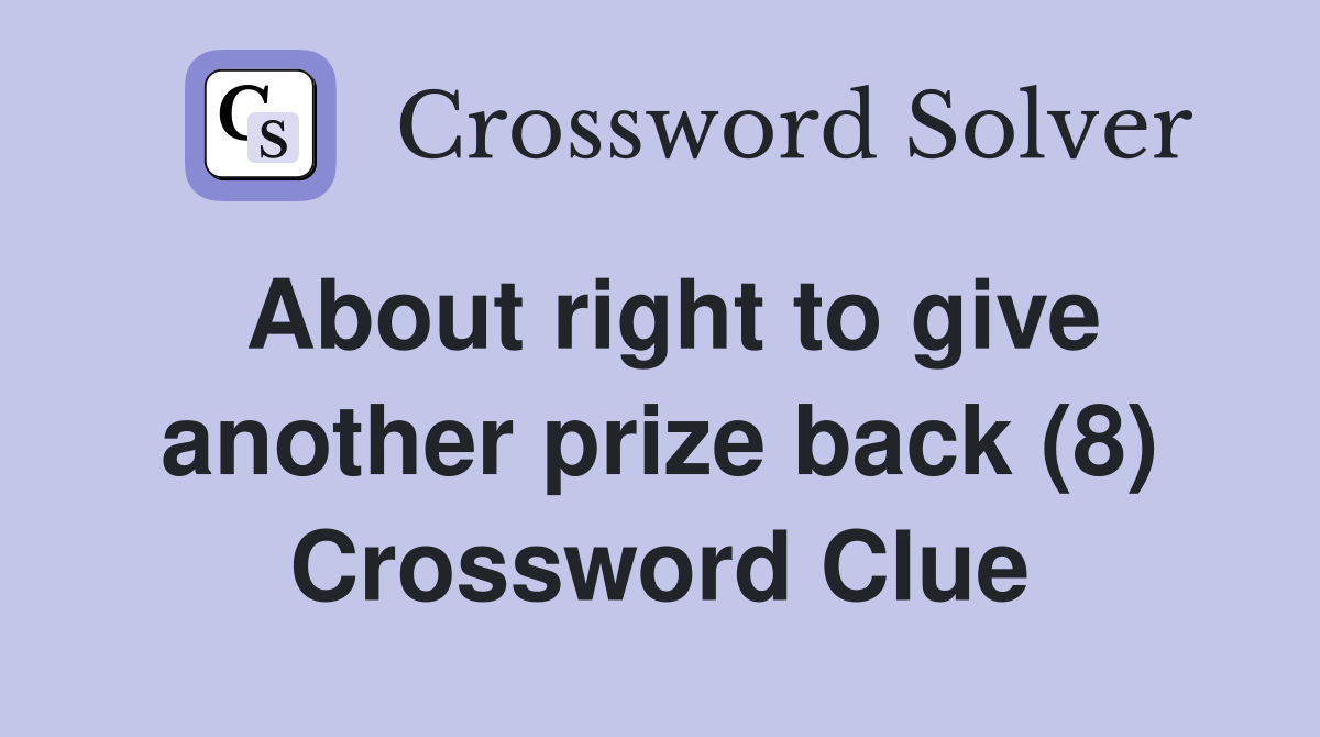 About right to give another prize back (8) Crossword Clue