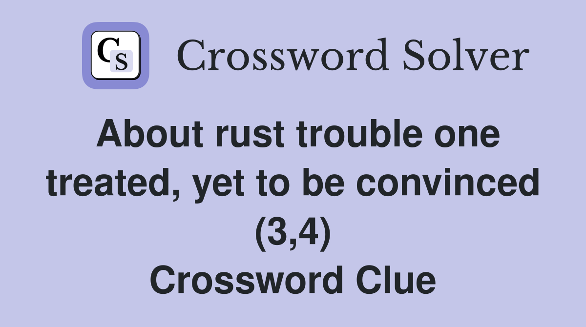 About rust trouble one treated, yet to be convinced (3,4) Crossword Clue
