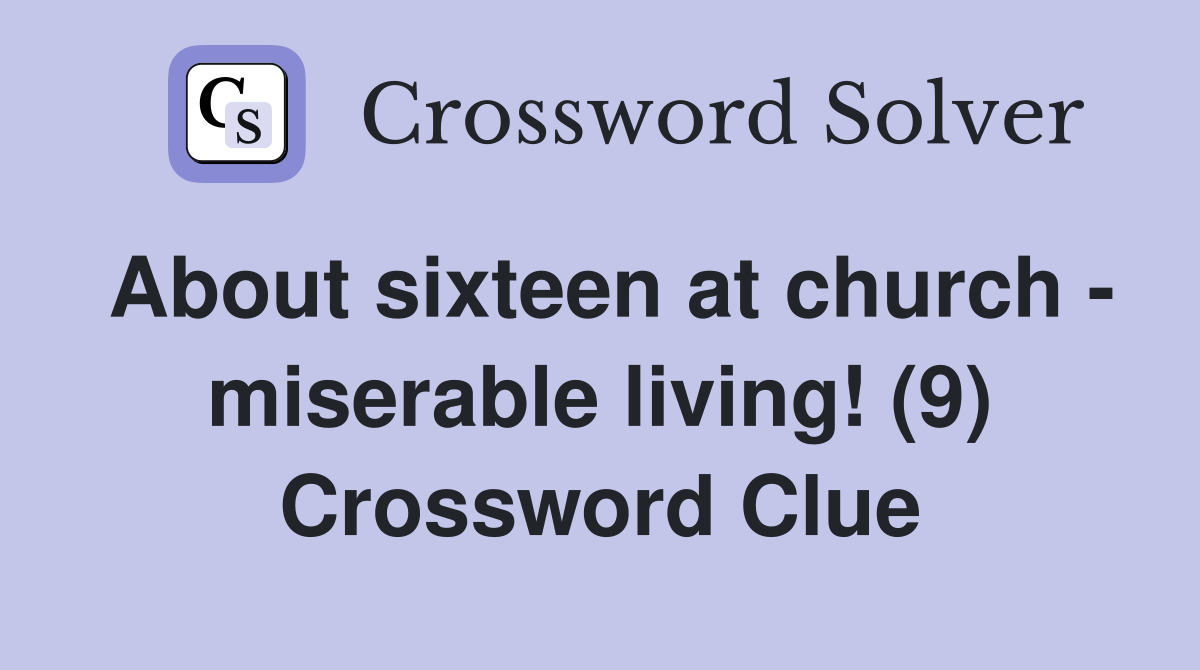 About sixteen at church - miserable living! (9) Crossword Clue