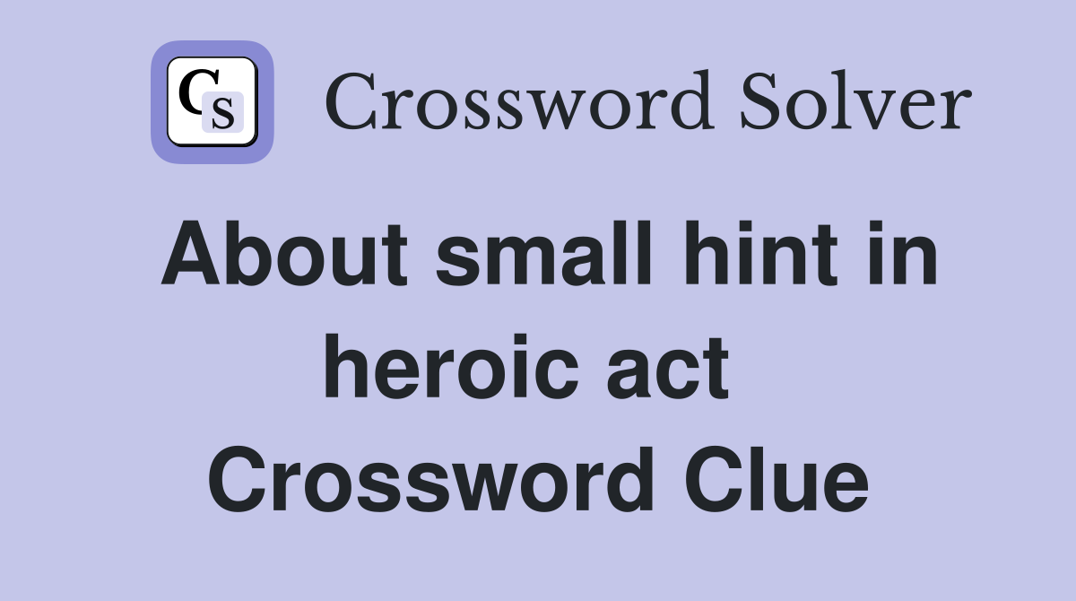 About small hint in heroic act  Crossword Clue