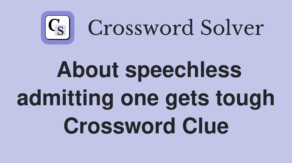 About speechless admitting one gets tough Crossword Clue