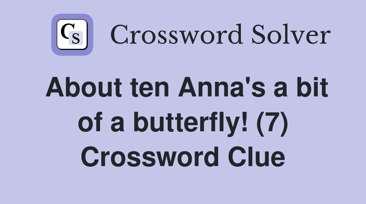 About ten Anna's a bit of a butterfly! (7) Crossword Clue