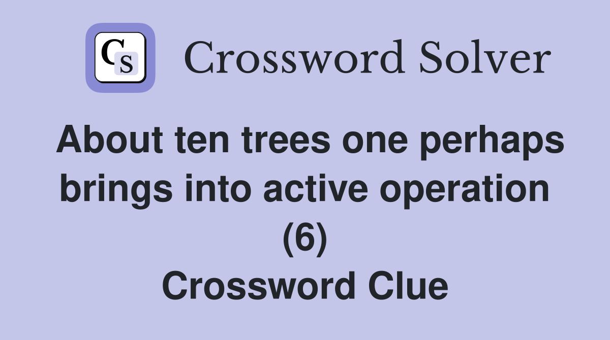 About ten trees one perhaps brings into active operation (6) Crossword Clue