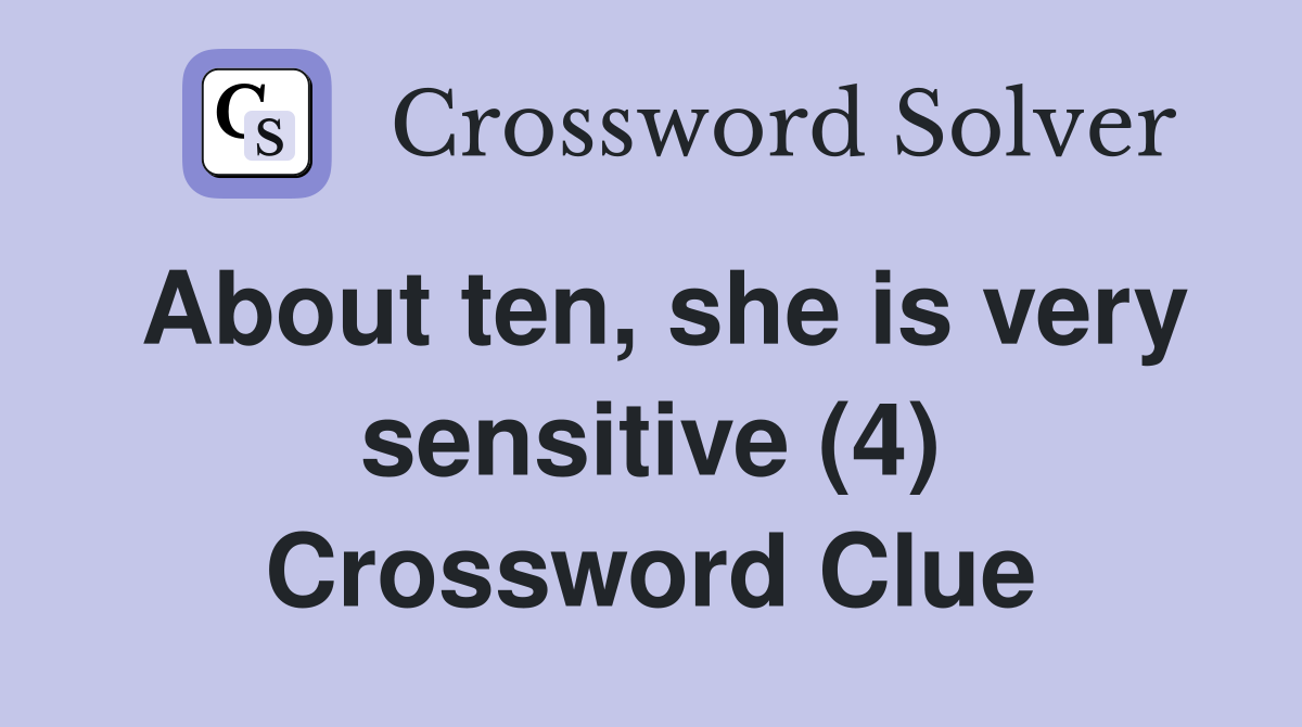 About ten, she is very sensitive (4) Crossword Clue