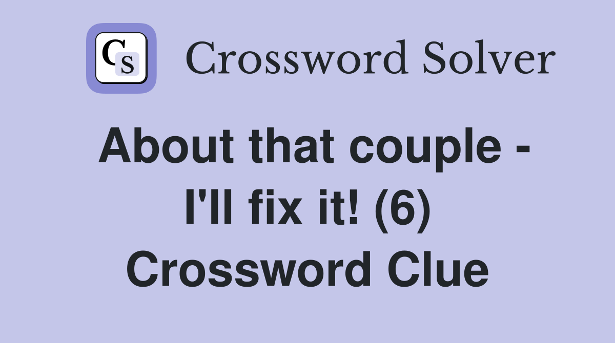 About that couple - I'll fix it! (6) Crossword Clue