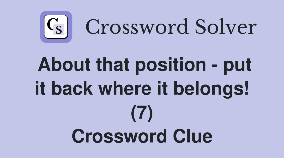 About that position - put it back where it belongs! (7) Crossword Clue