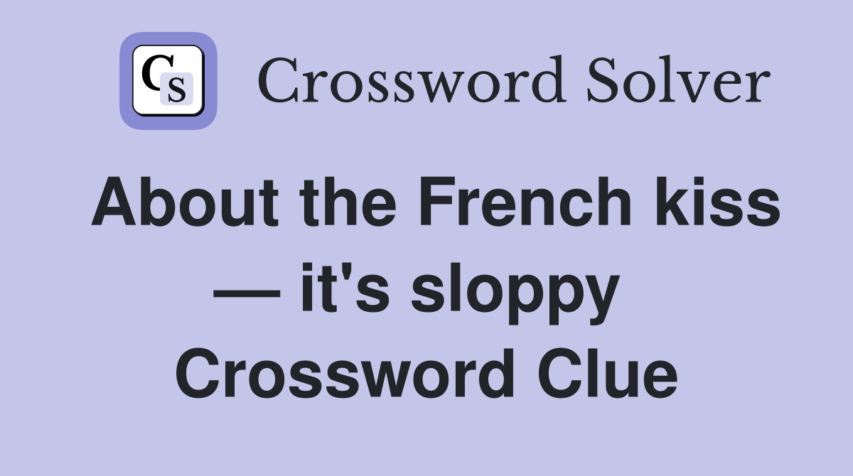About the French kiss — it's sloppy  Crossword Clue