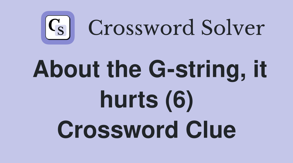About the G-string, it hurts (6) Crossword Clue