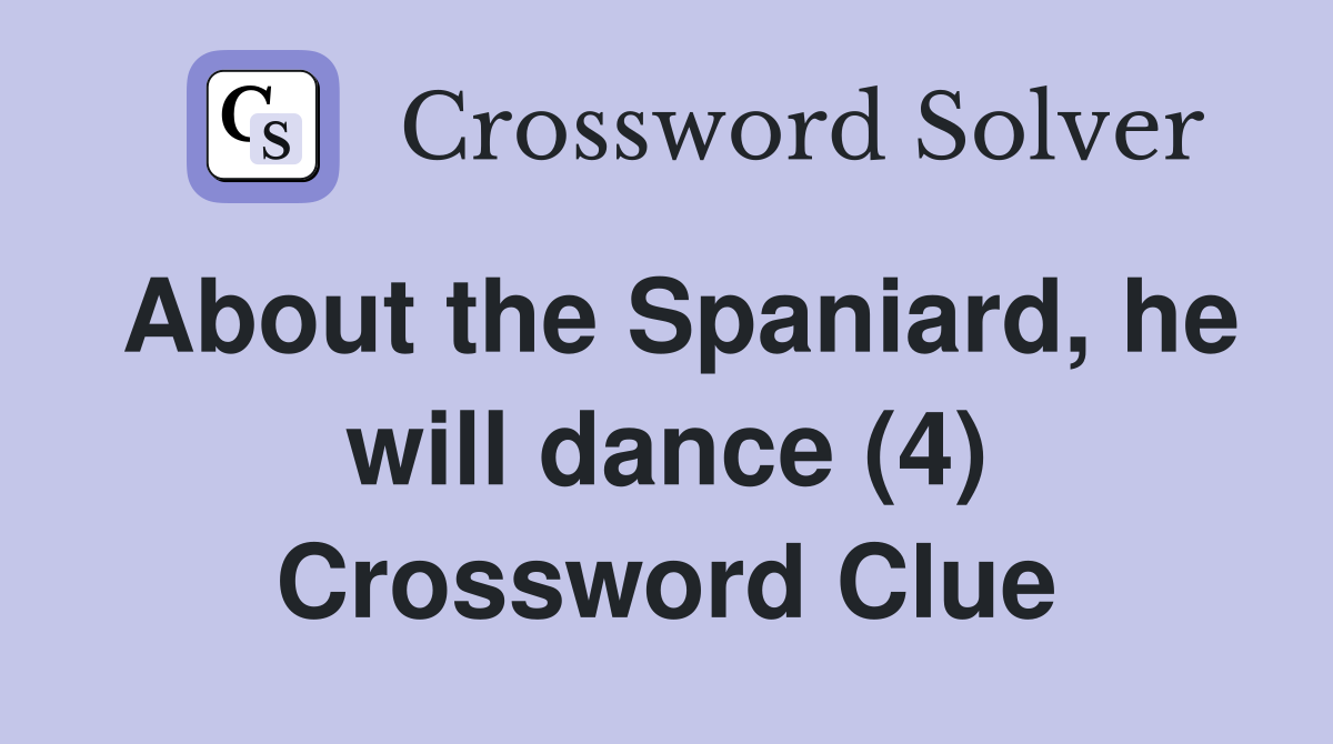 About the Spaniard, he will dance (4) Crossword Clue