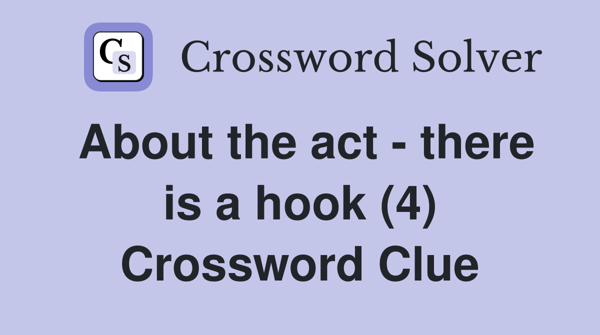 About the act - there is a hook (4) Crossword Clue