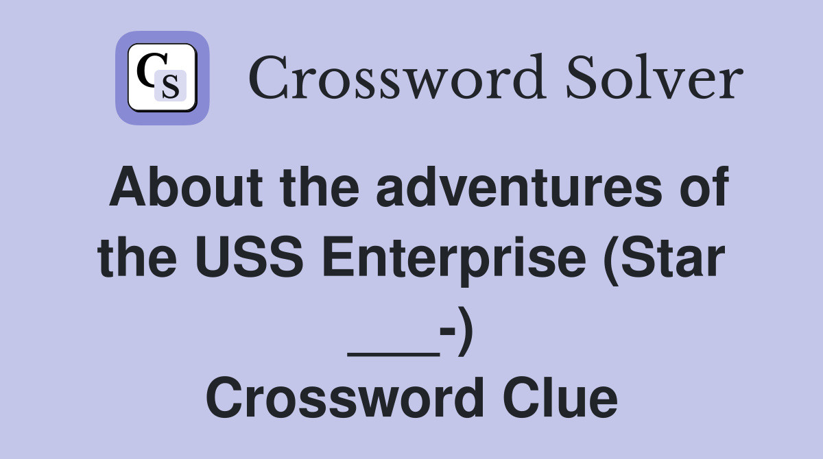 About the adventures of the USS Enterprise (Star ___-) Crossword Clue