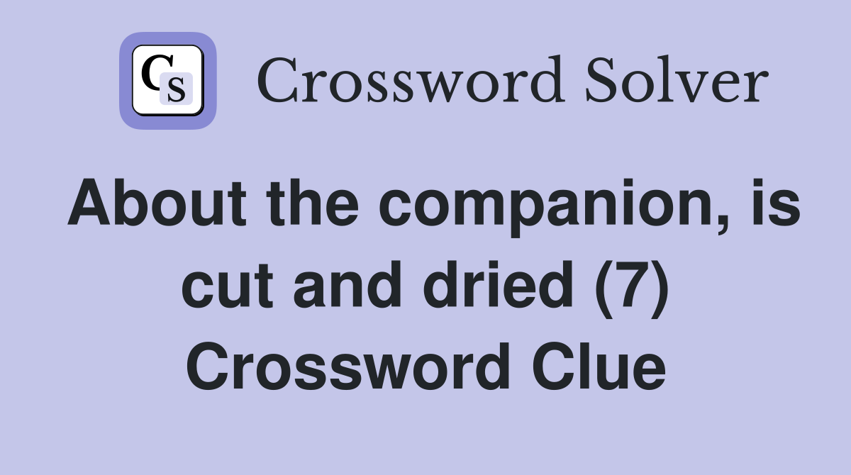 About the companion, is cut and dried (7) Crossword Clue