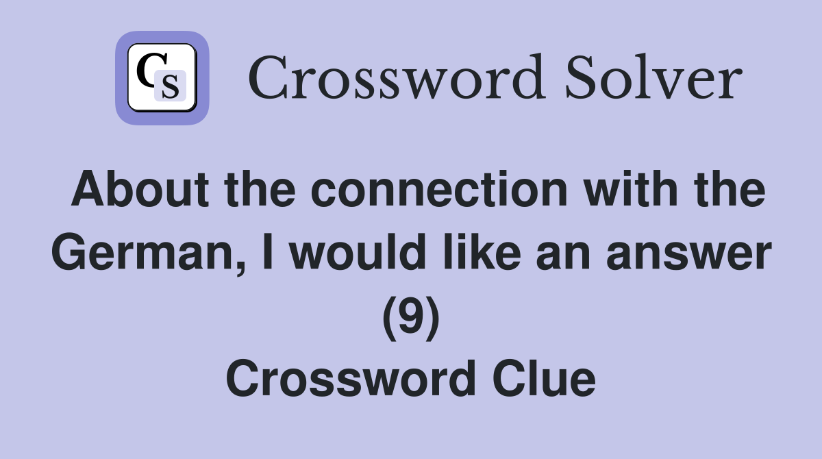 About the connection with the German, I would like an answer (9) Crossword Clue