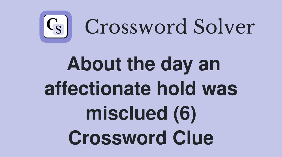 About the day an affectionate hold was misclued (6) Crossword Clue