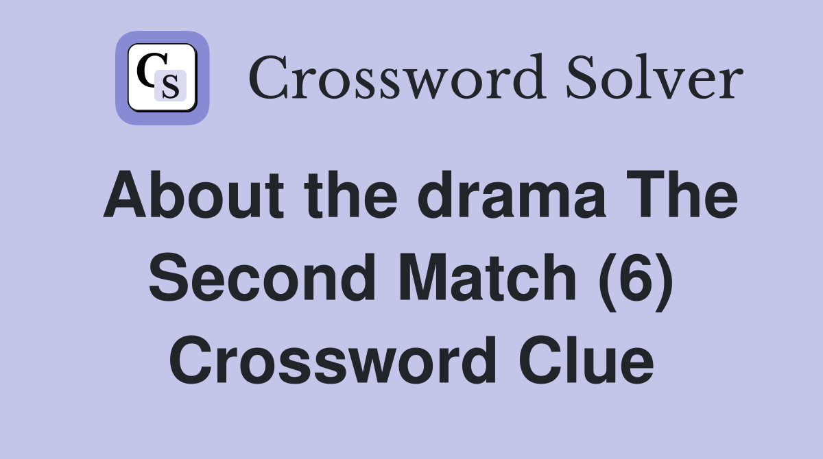 About the drama The Second Match (6) Crossword Clue