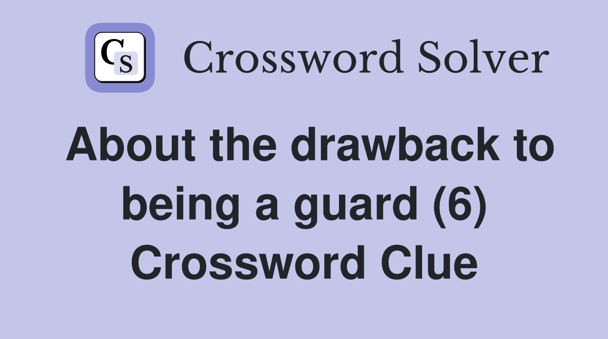 About the drawback to being a guard (6) Crossword Clue