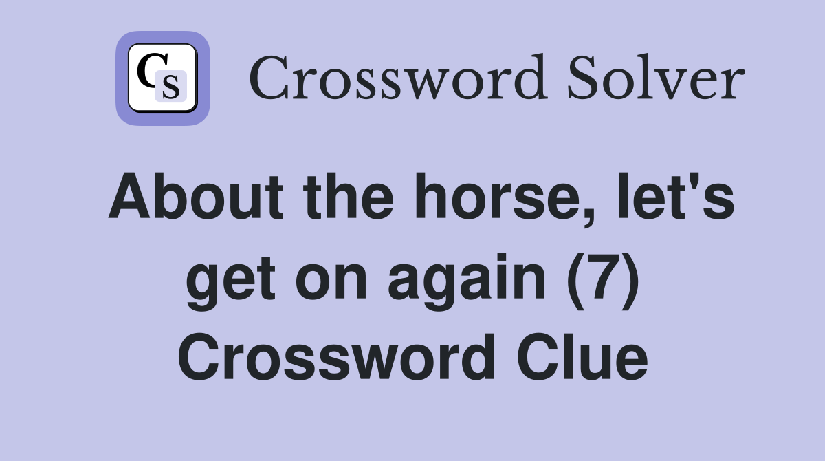 About the horse, let's get on again (7) Crossword Clue