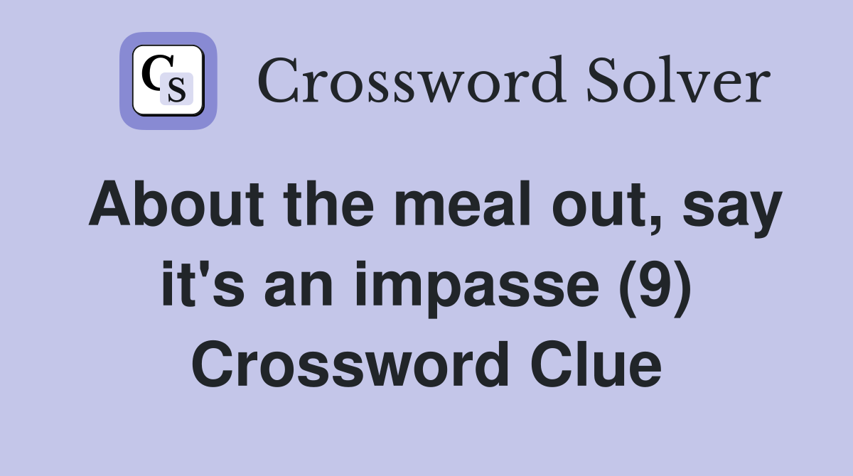 About the meal out, say it's an impasse (9) Crossword Clue