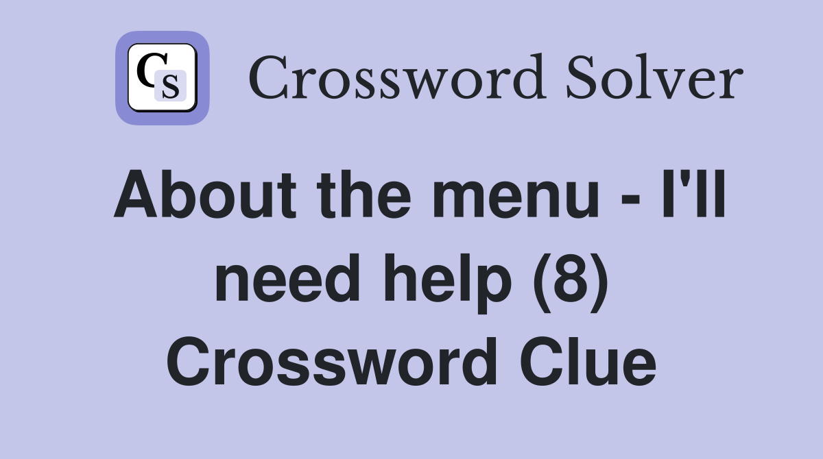 About the menu - I'll need help (8) Crossword Clue