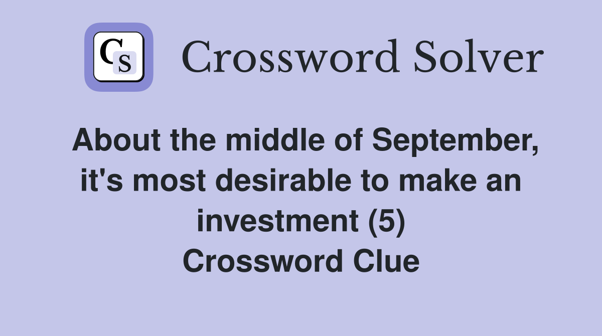 About the middle of September, it's most desirable to make an investment (5) Crossword Clue