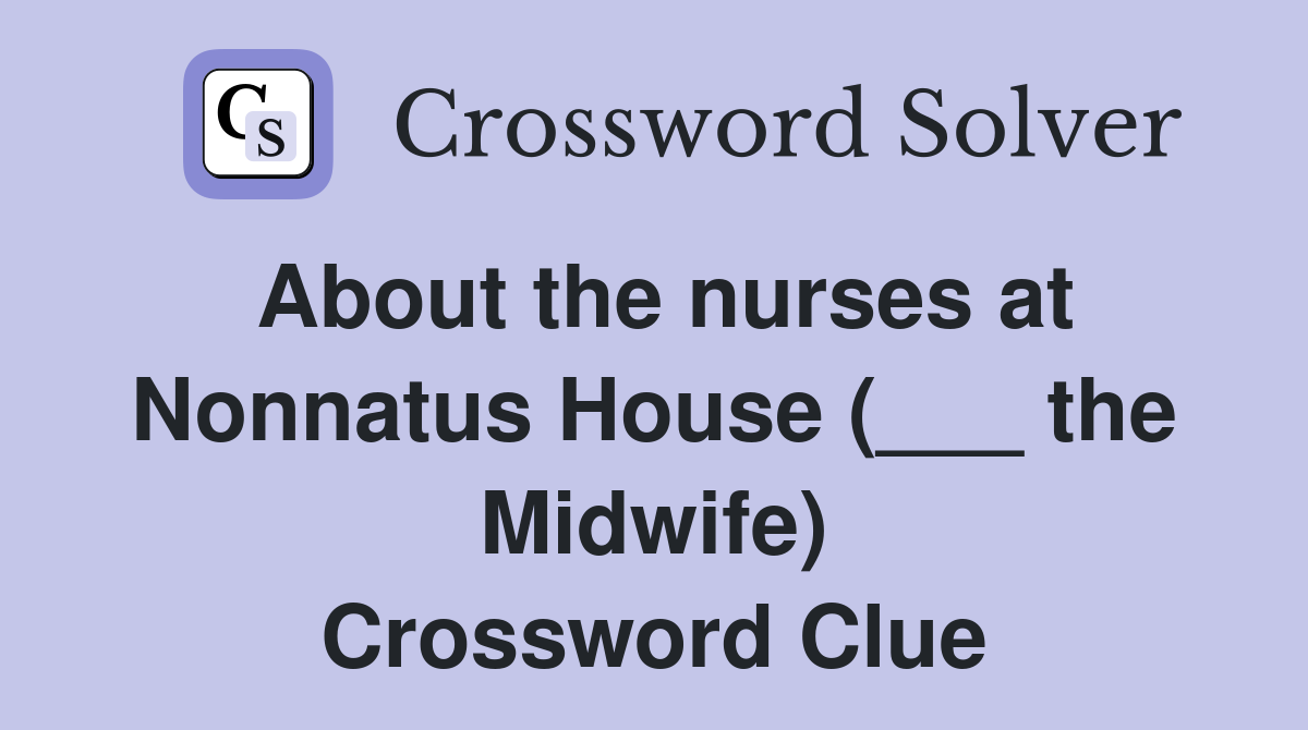 About the nurses at Nonnatus House (___ the Midwife) Crossword Clue