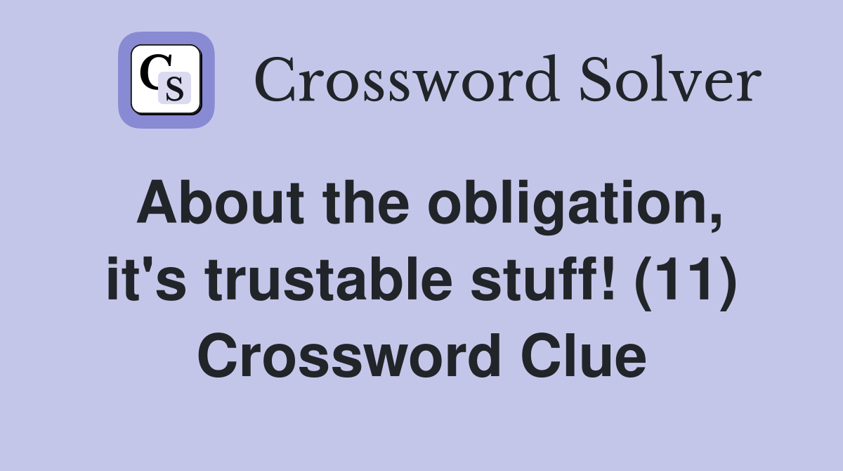 About the obligation, it's trustable stuff! (11) Crossword Clue
