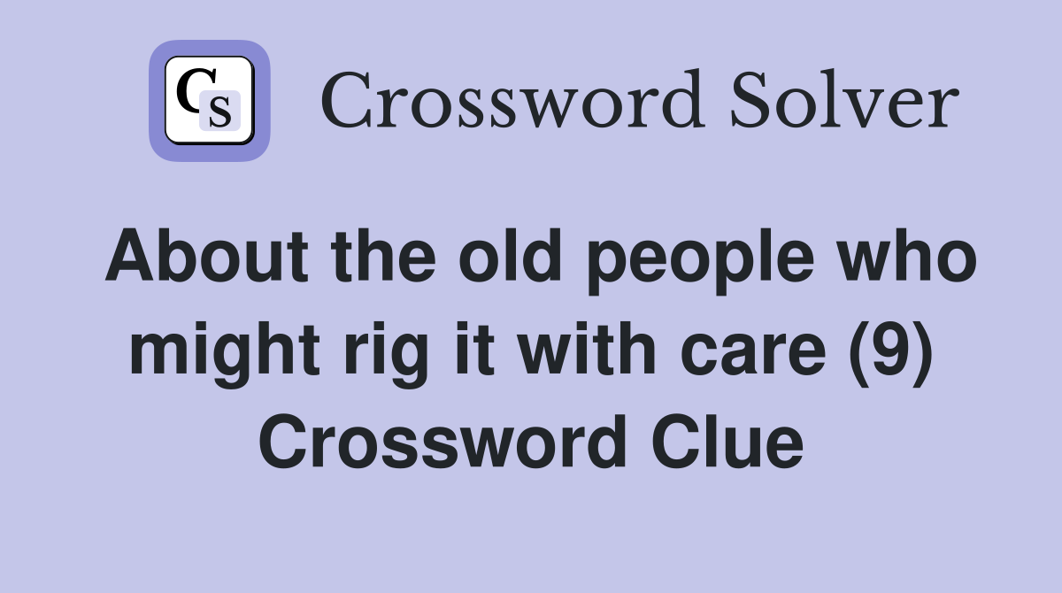 About the old people who might rig it with care (9) Crossword Clue