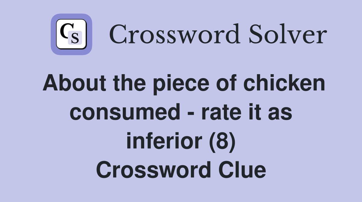 About the piece of chicken consumed - rate it as inferior (8) Crossword Clue
