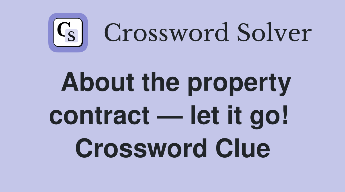 About the property contract — let it go!  Crossword Clue