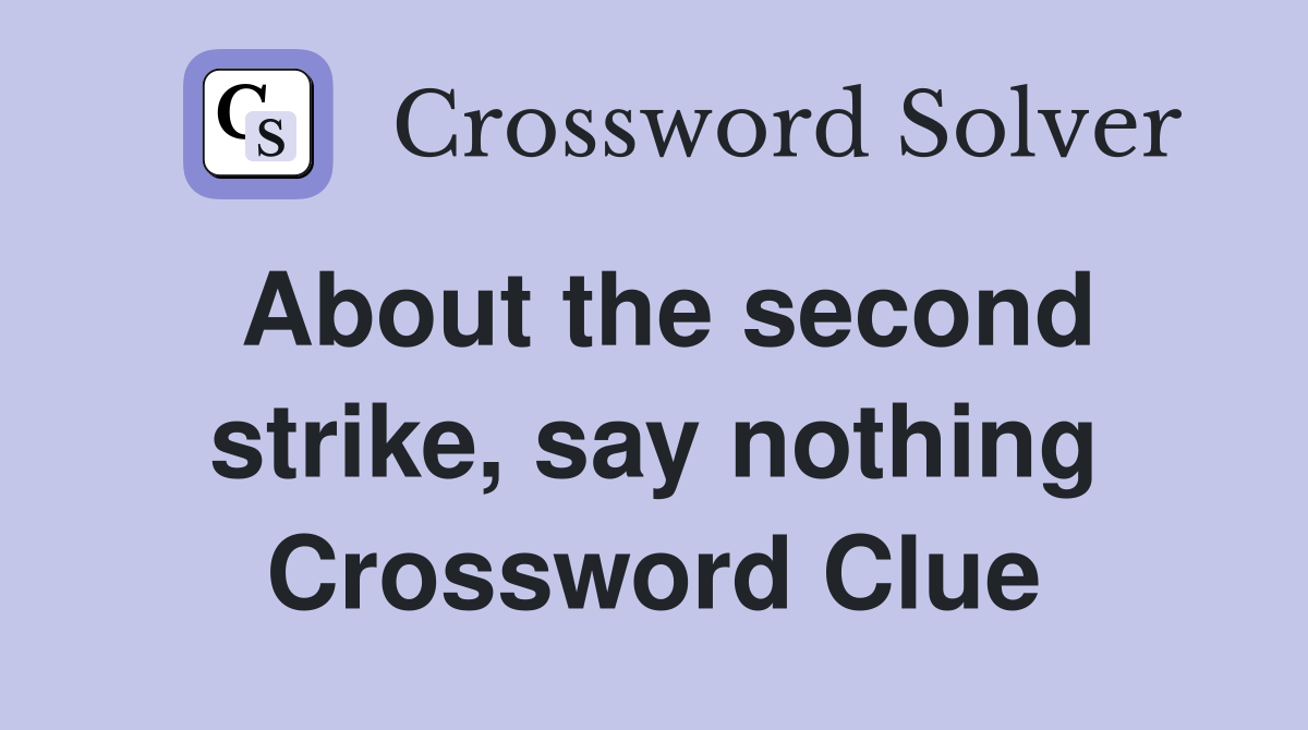 About the second strike, say nothing Crossword Clue
