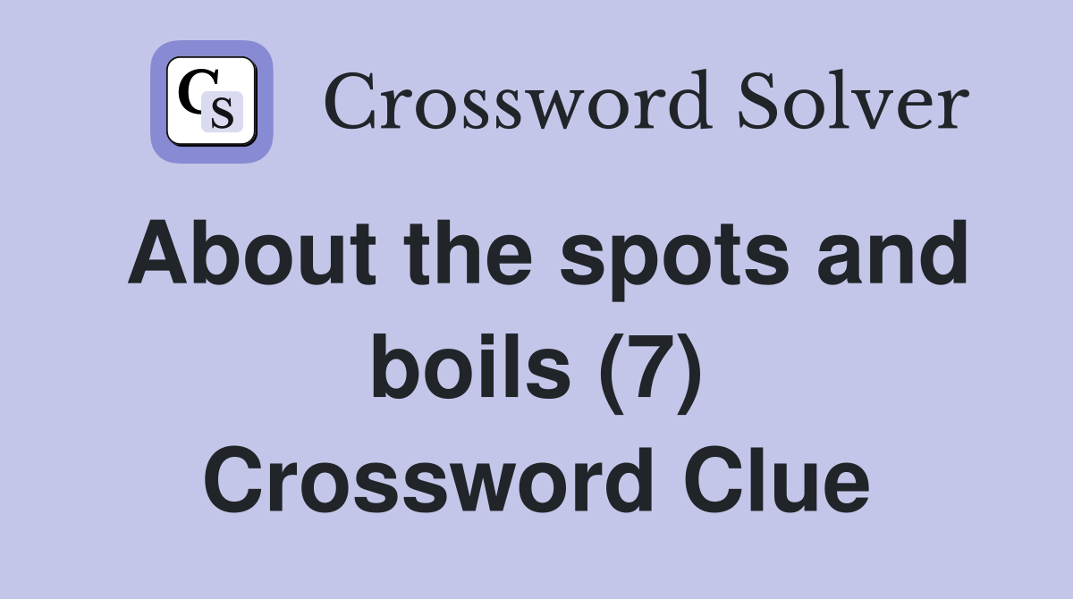 About the spots and boils (7) Crossword Clue